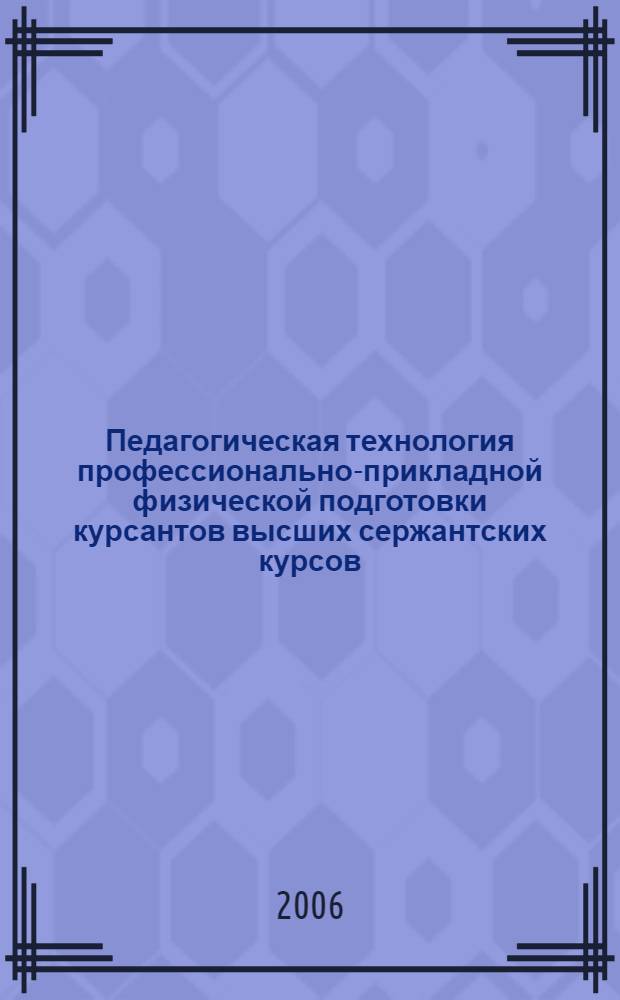 Педагогическая технология профессионально-прикладной физической подготовки курсантов высших сержантских курсов : автореферат диссертации на соискание ученой степени к.п.н. : специальность 13.00.04