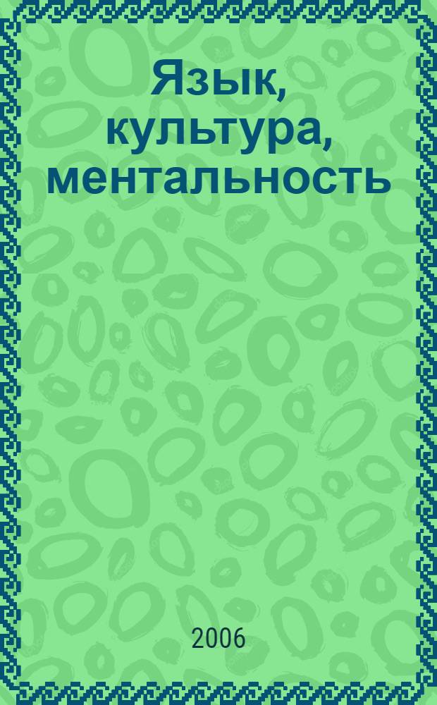 Язык, культура, ментальность : разнообразие культурных практик : материалы I Междунарной научной конференции, 28 ноября - 1 декабря 2006 года