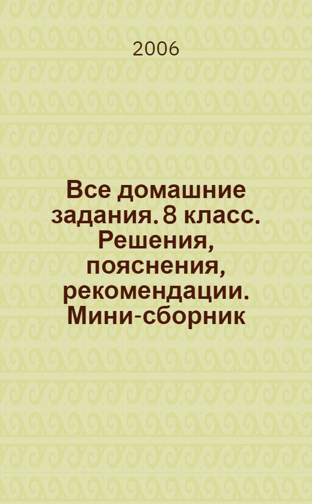 Все домашние задания. 8 класс. Решения, пояснения, рекомендации. Мини-сборник