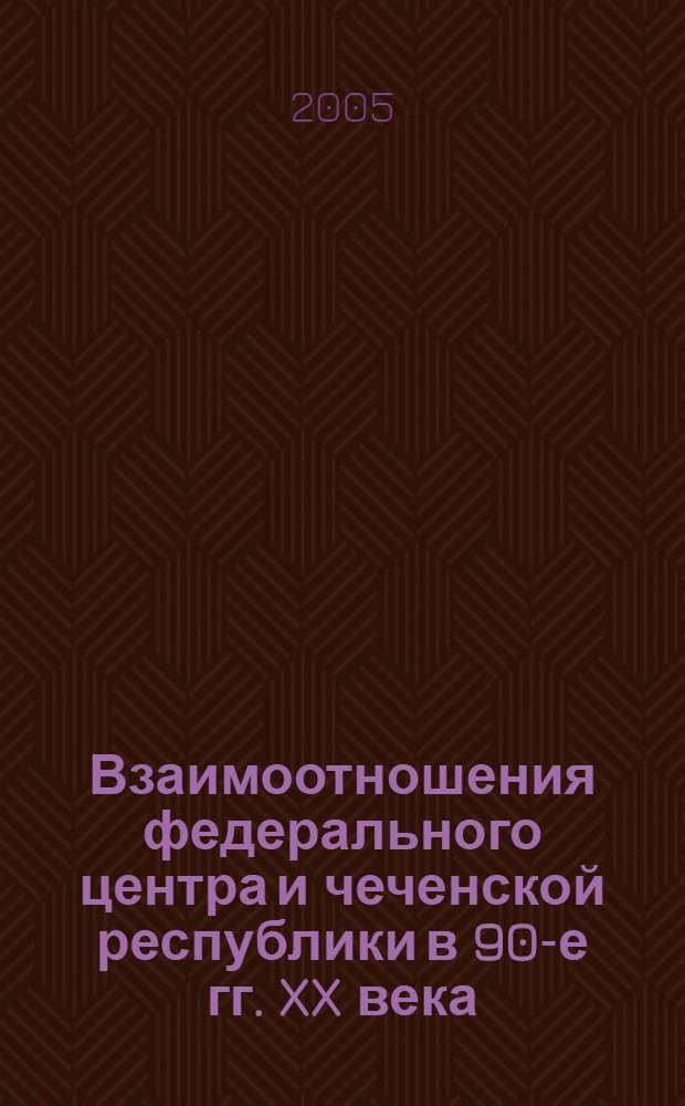 Взаимоотношения федерального центра и чеченской республики в 90-е гг. XX века: исторический аспект : автореферат диссертации на соискание ученой степени к.ист.н. : специальность 07.00.02