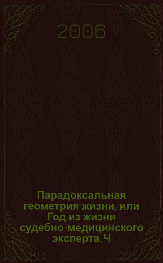 Парадоксальная геометрия жизни, или Год из жизни судебно-медицинского эксперта. Ч. 1 : Пересечение параллелей, или Первые полгода из жизни судебно-медициского эксперта