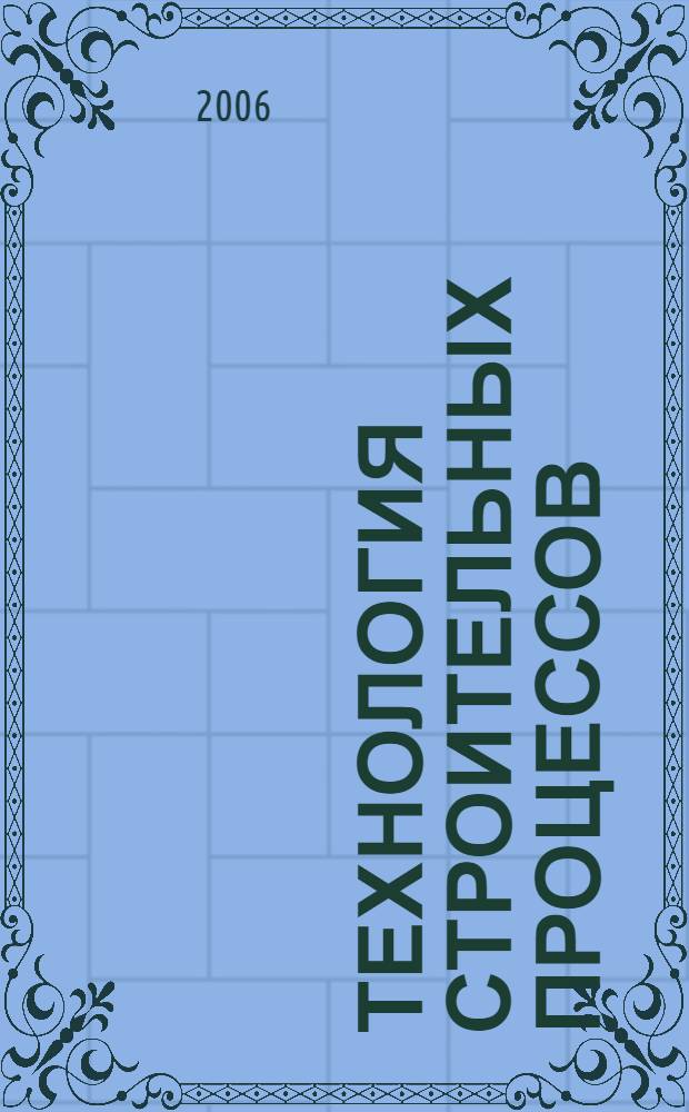 Технология строительных процессов : учебник для студентов высших учебных заведений, обучающихся по специальности "Промышленное и гражданское строительство" направления "Строительство" : в 2 ч.