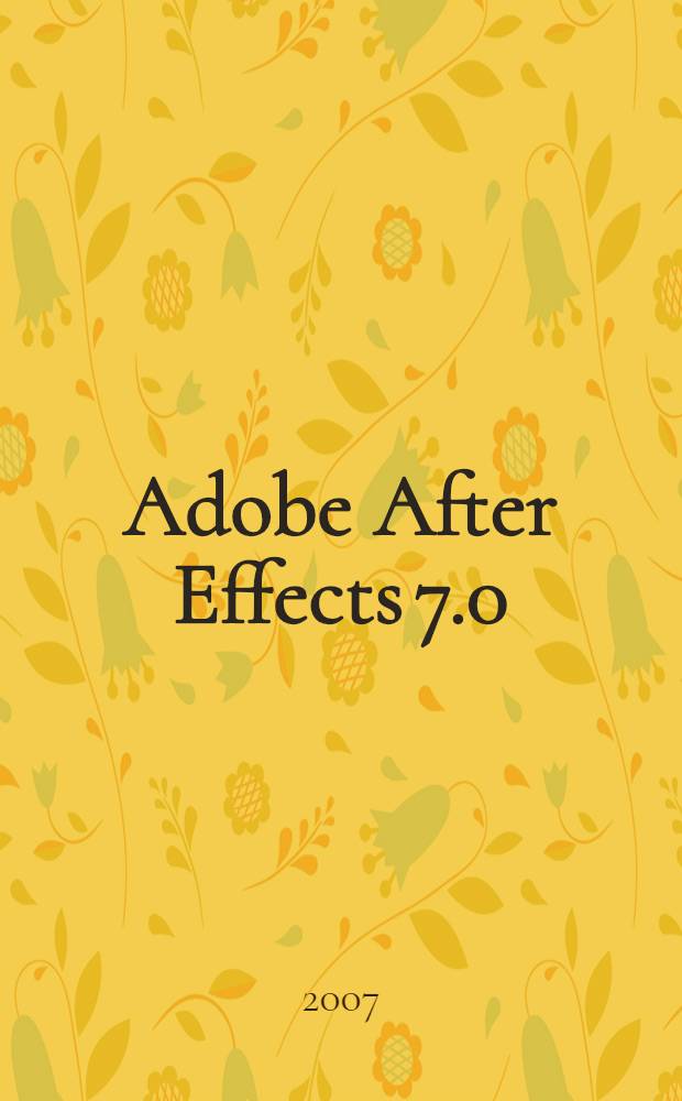 Adobe After Effects 7.0 : видеомонтаж, спецэффекты, создание видеокомпозиций : официальный учебный курс