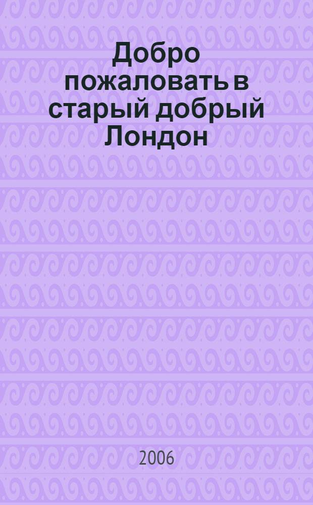 Добро пожаловать в старый добрый Лондон : учебное пособие