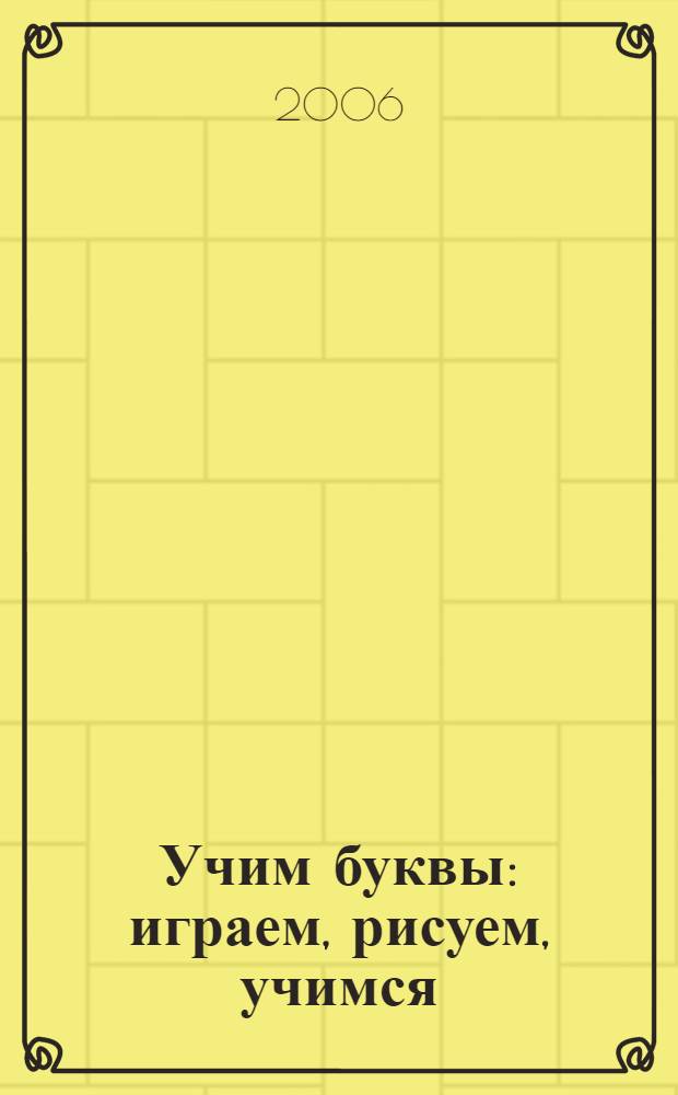 Учим буквы : играем, рисуем, учимся : для изучения детьми от 5 лет и старше при помощи взрослых