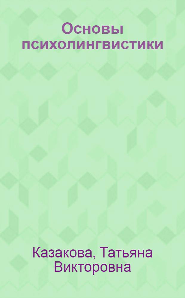 Основы психолингвистики = Principles of psycholinguistics : учебное пособие для студентов специализации "Социальная психология" факультетов психологии