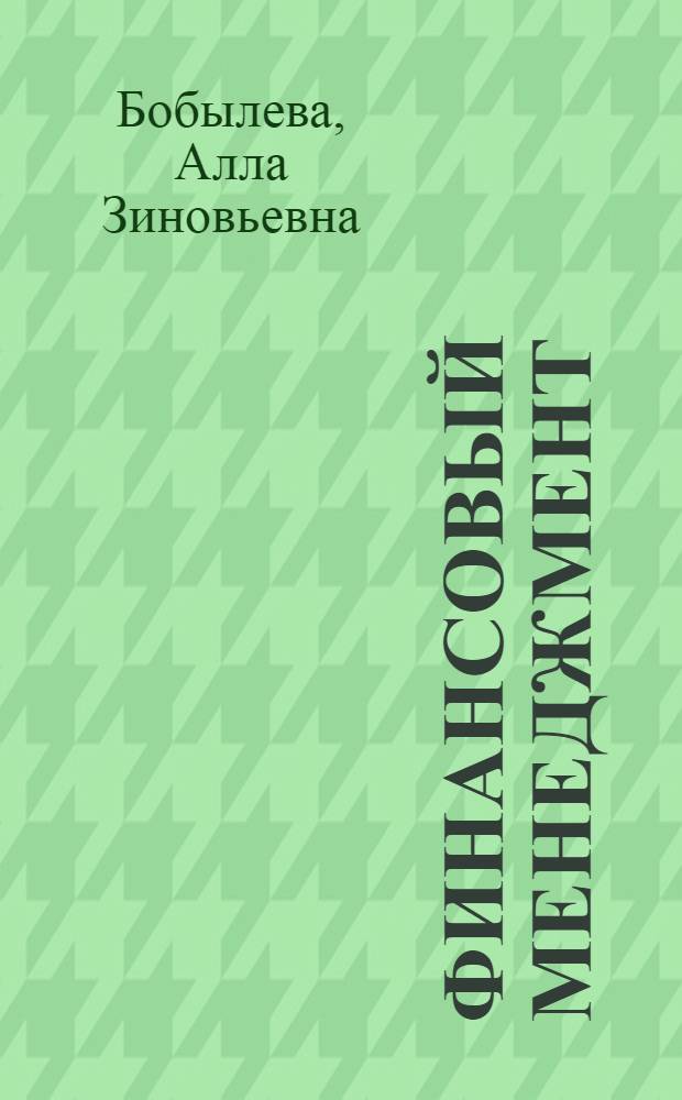 Финансовый менеджмент : проблемы и решения : сборник мини-тем для обсуждения, тестов, задач, деловых ситуаций : учебное пособие для студентов управленческих специальностей вузов