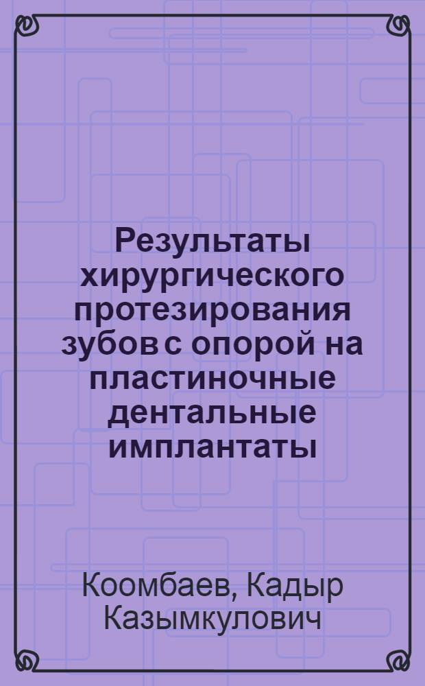 Результаты хирургического протезирования зубов с опорой на пластиночные дентальные имплантаты : автореферат диссертации на соискание ученой степени к.м.н. : специальность 14.00.27 : специальность 14.00.21