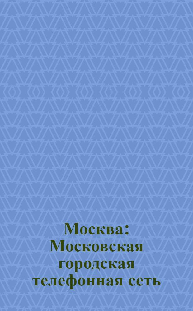 Москва : Московская городская телефонная сеть : телефонный справочник