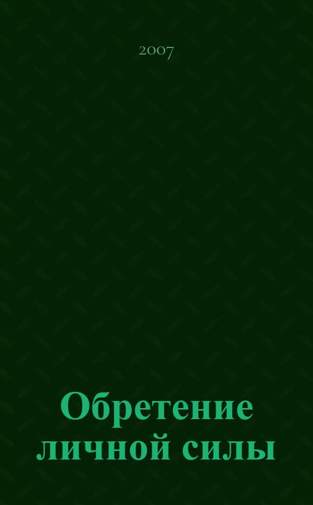 Обретение личной силы : как планировать и осуществлять желаемые жизненные перемены