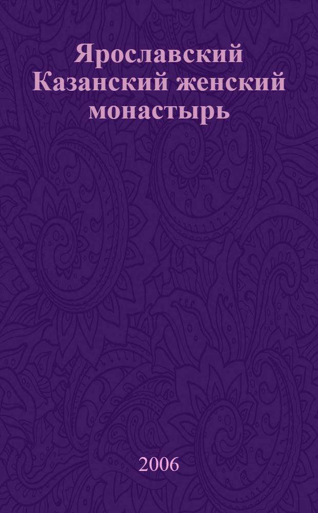 Ярославский Казанский женский монастырь : его святыни и история