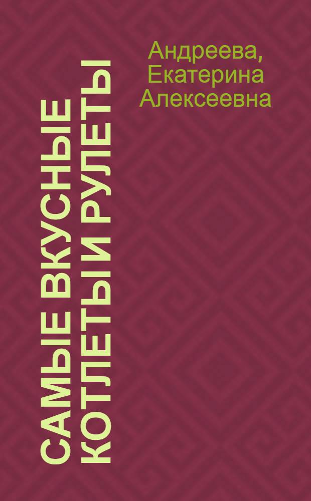 Самые вкусные котлеты и рулеты