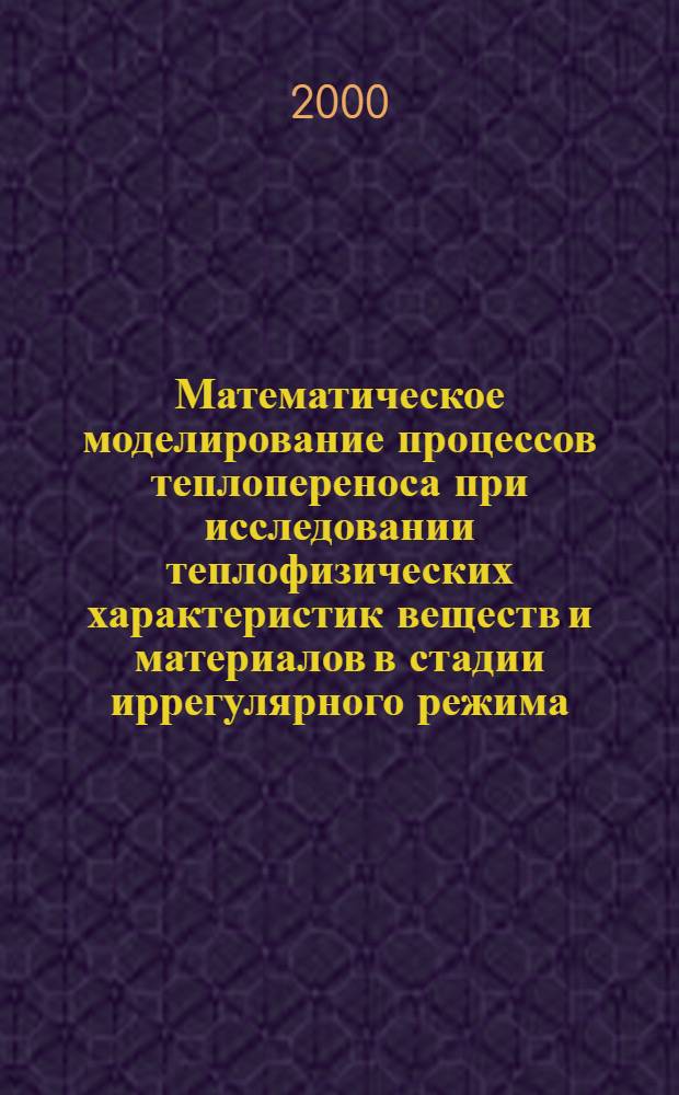 Математическое моделирование процессов теплопереноса при исследовании теплофизических характеристик веществ и материалов в стадии иррегулярного режима : автореферат диссертации на соискание ученой степени к.ф.-м.н. : специальность 05.13.16 : специальность 05.14.05