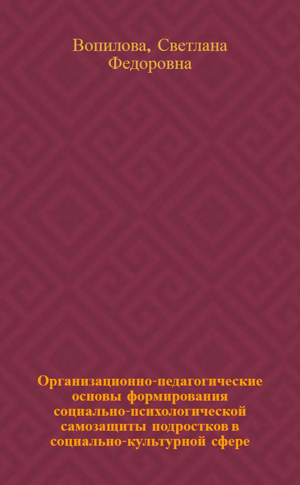 Организационно-педагогические основы формирования социально-психологической самозащиты подростков в социально-культурной сфере : автореферат диссертации на соискание ученой степени к.п.н. : специальность 13.00.05