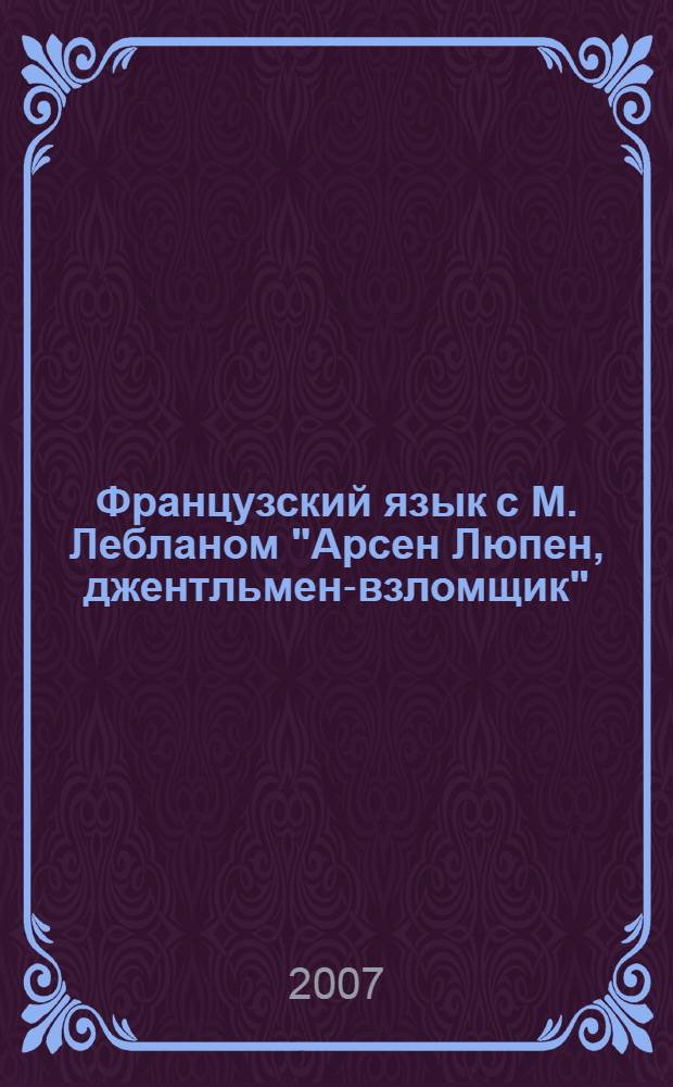 Французский язык с М. Лебланом "Арсен Люпен, джентльмен-взломщик" : пособие