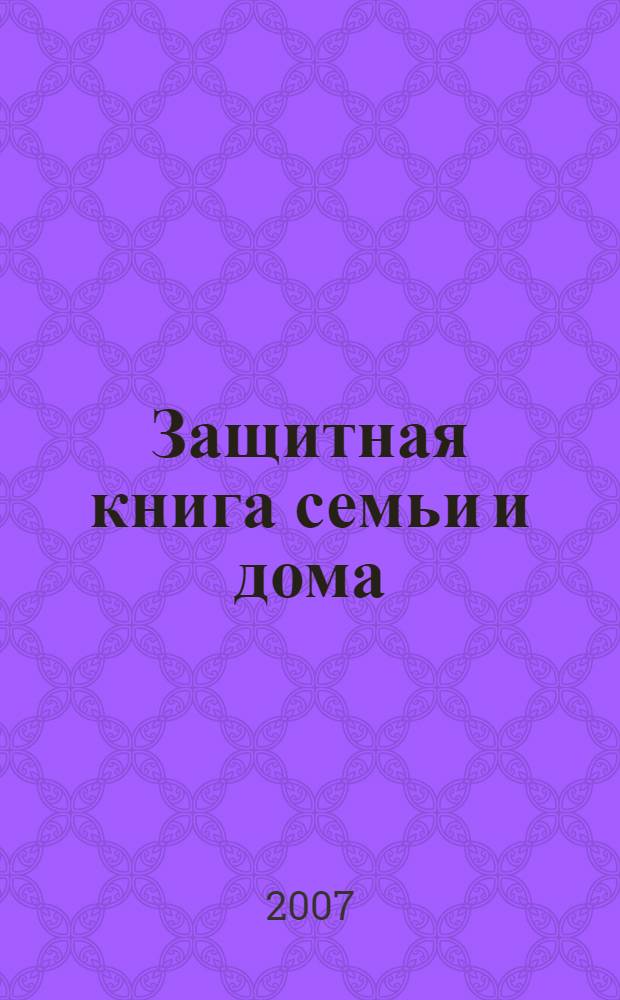 Защитная книга семьи и дома : обереги, молитвы, заговоры