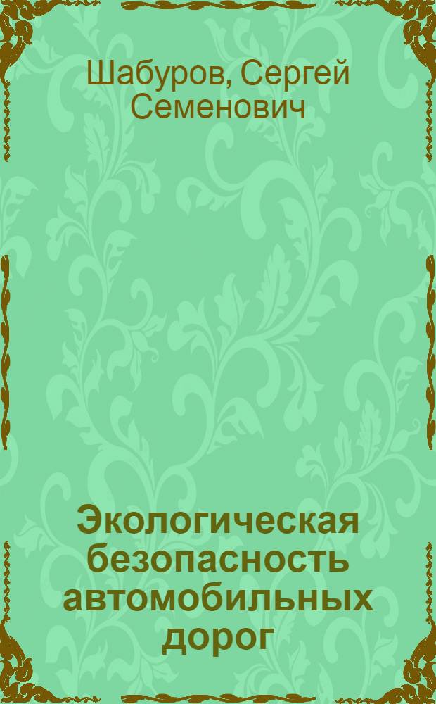 Экологическая безопасность автомобильных дорог : учебное пособие для студентов вузов, обучающихся по специальности "Автомобильные дороги и аэродромы" направления подготовки дипломированных специалистов "Транспортное строительство"