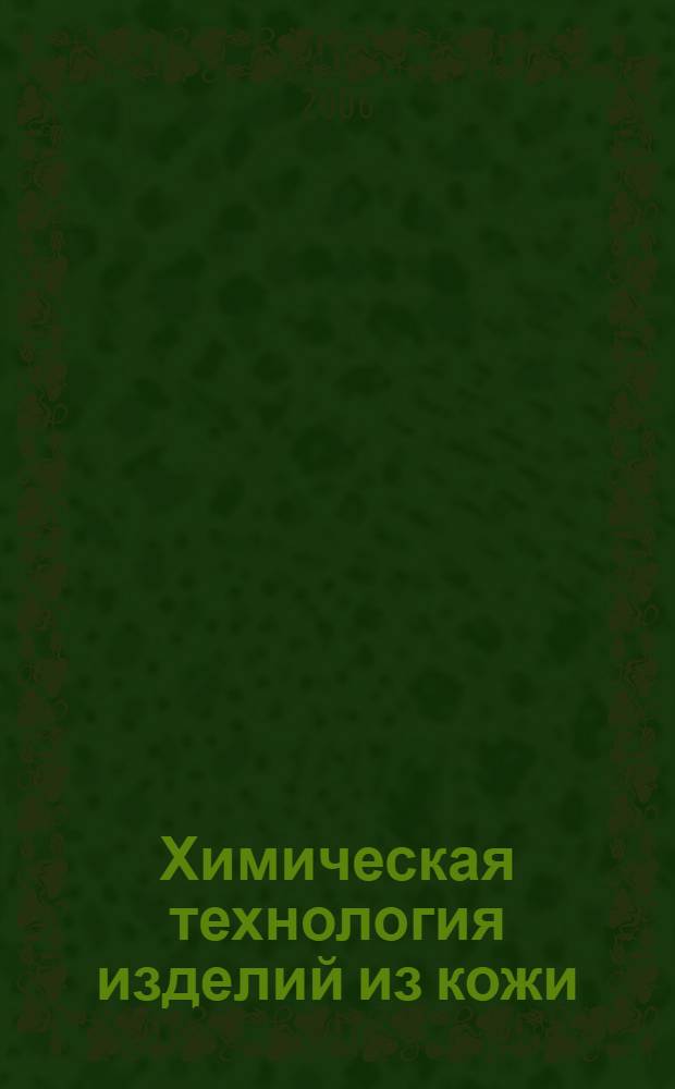 Химическая технология изделий из кожи : учебное пособие для студентов высших учебных заведений, обучающихся по направлению 260900 "Технология и конструирование изделий легкой промышленности"
