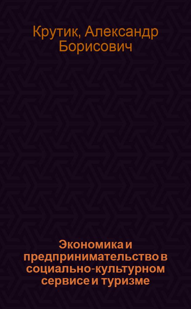 Экономика и предпринимательство в социально-культурном сервисе и туризме : учебное пособие для студентов высших учебных заведений, обучающихся по специальности 100103 "Социально-культурный сервис и туризм"