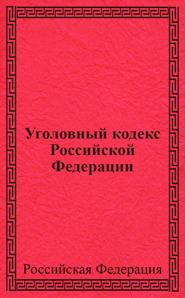 Уголовный кодекс Российской Федерации : от 13 июня 1996 года N 63-ФЗ : принят Государственной Думой 24 мая 1996 года, одобрен Советом Федерации 5 июня 1996 года : в ред. Федеральных законов от 27.05.1998 N 77-ФЗ, от 25.06.1998 N 92-ФЗ, от 09.02.1999 N 24-ФЗ и др.