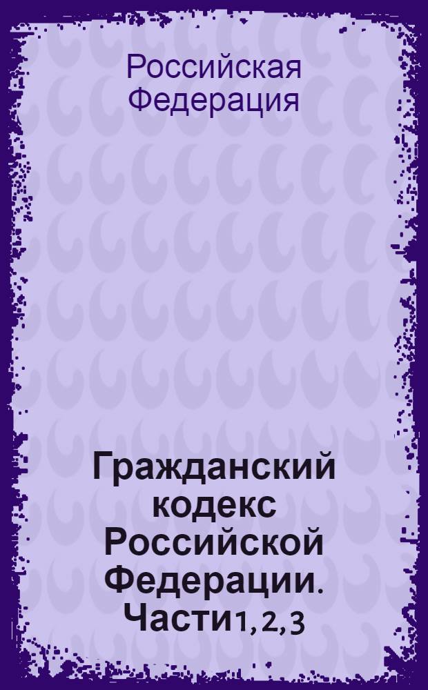 Гражданский кодекс Российской Федерации. Части 1, 2, 3