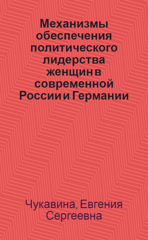 Механизмы обеспечения политического лидерства женщин в современной России и Германии : автореферат диссертации на соискание ученой степени к.полит.н. : специальность 23.00.02