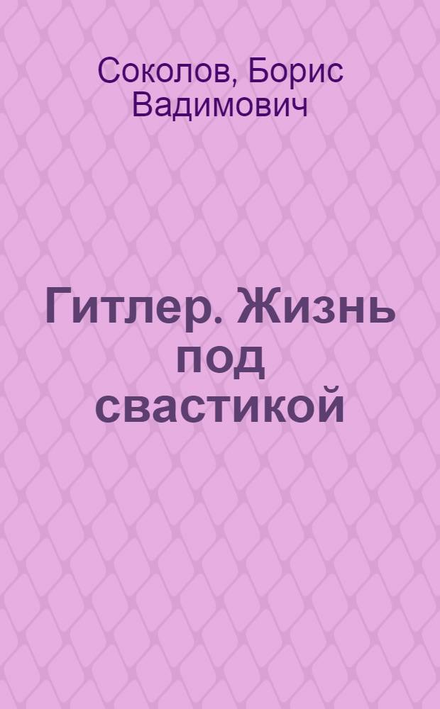 Гитлер. Жизнь под свастикой