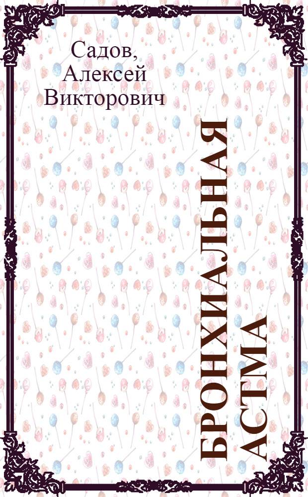 Бронхиальная астма : четыре ступени к свободнуму дыханию : в лечении астмы нет мелочей, защитите детей от болезни, как создать в доме гипоаллергенный воздух?, еда против болезней легких
