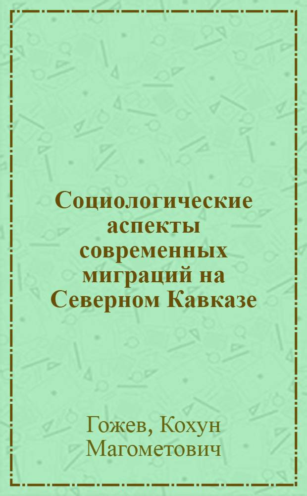 Социологические аспекты современных миграций на Северном Кавказе (на примере Карачаево-Черкесской республики и Ставропольского края) : автореферат диссертации на соискание ученой степени к.социол.н. : специальность 22.00.04
