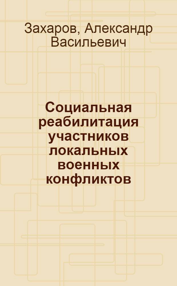 Социальная реабилитация участников локальных военных конфликтов : автореферат диссертации на соискание ученой степени к.социол.н. : специальность 22.00.08