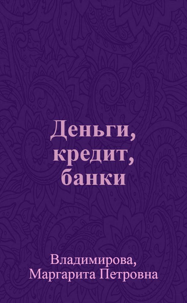 Деньги, кредит, банки : учебное пособие для студентов высших учебных заведений, обучающихся по экономическим специальностям