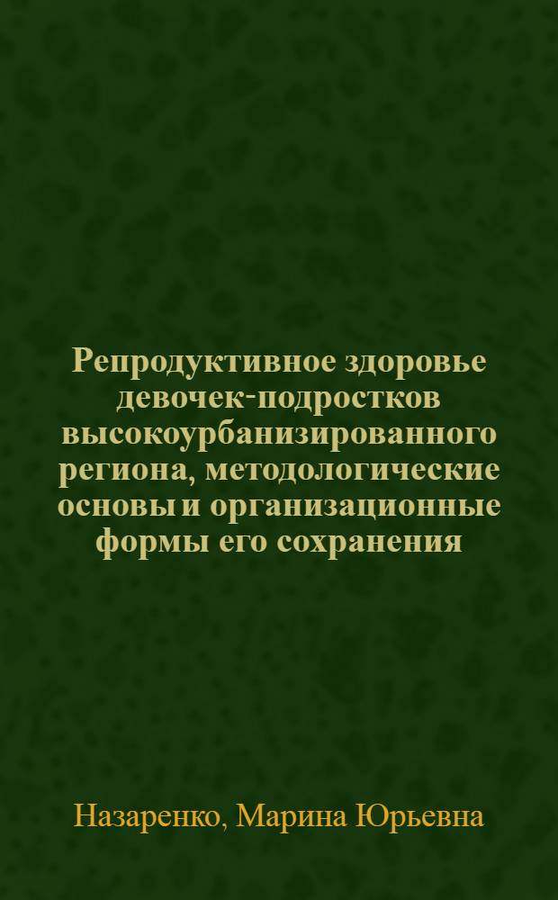 Репродуктивное здоровье девочек-подростков высокоурбанизированного региона, методологические основы и организационные формы его сохранения : автореф. дис. на соиск. учен. степ. канд. мед. наук : специальность 14.00.01 <Акушерство и гинекология>
