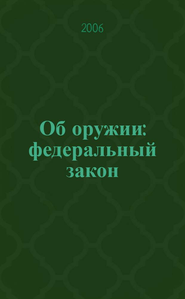 Об оружии : федеральный закон : по состоянию на 20 октября 2006 года