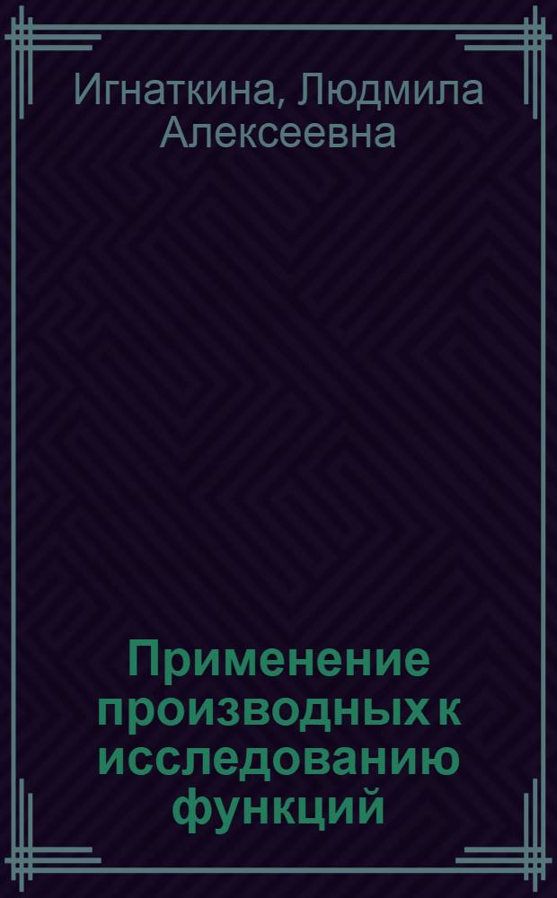 Применение производных к исследованию функций : учебное пособие для студентов вузов