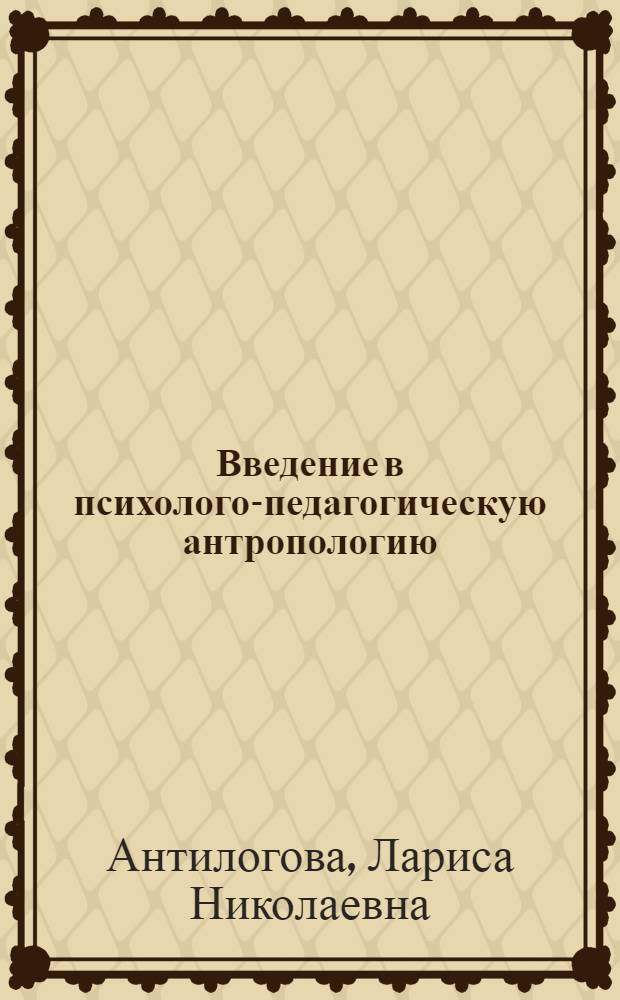 Введение в психолого-педагогическую антропологию : учебное пособие