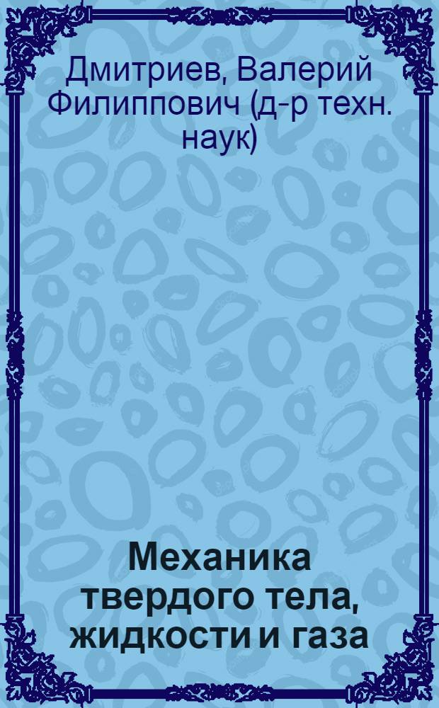 Механика твердого тела, жидкости и газа : учебное пособие : для студентов старших курсов и аспирантов педагогического университета физических и математических специальностей