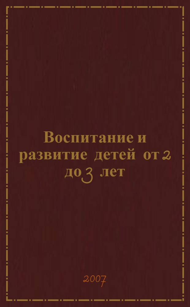Воспитание и развитие детей от 2 до 3 лет : методическое пособие для педагогов дошкольных образовательных учреждений