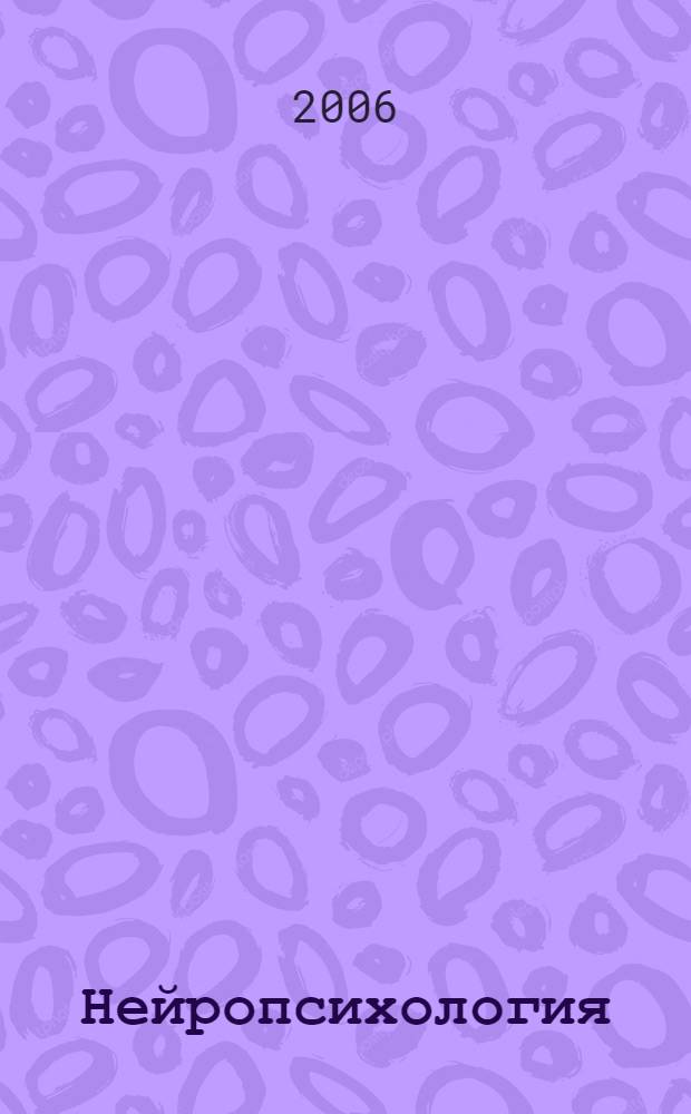 Нейропсихология : учебное пособие : студентам факультетов психологии и педагогики, обучающимся по специальностям "Специальная психология", "Логопедия", "Олигофренопедагогика", "Клиническая психология"