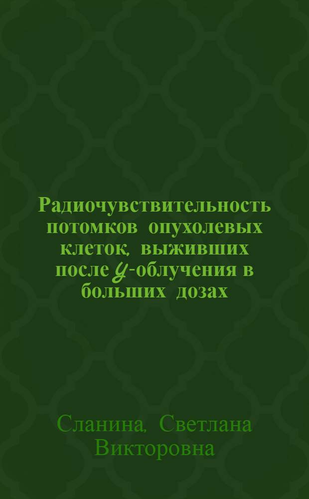 Радиочувствительность потомков опухолевых клеток, выживших после Y-облучения в больших дозах : автореферат диссертации на соискание ученой степени к.б.н. : специальность 03.00.01