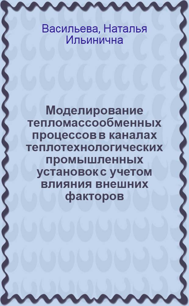Моделирование тепломассообменных процессов в каналах теплотехнологических промышленных установок с учетом влияния внешних факторов : автореферат диссертации на соискание ученой степени к.т.н. : специальность 05.14.04