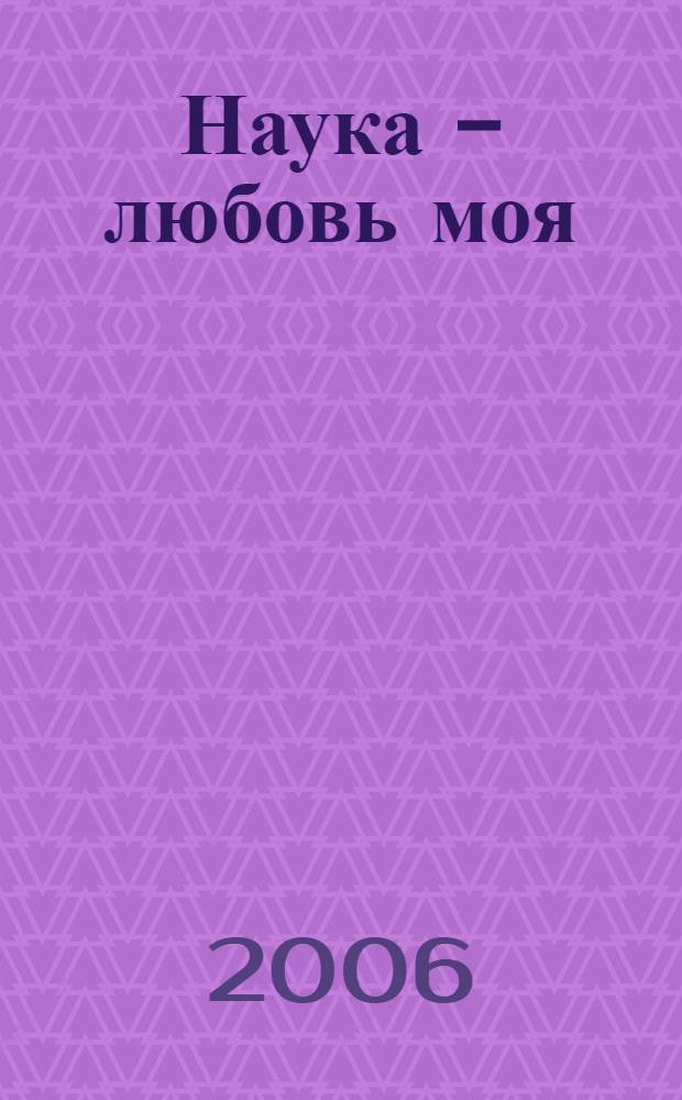 Наука - любовь моя : (воспоминания ученой дамы)