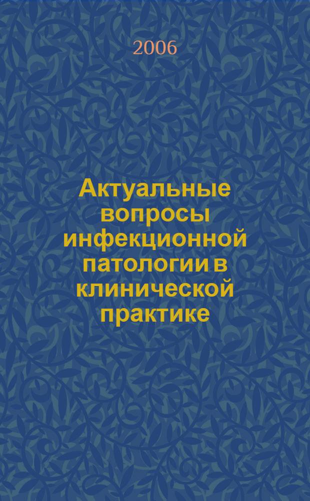 Актуальные вопросы инфекционной патологии в клинической практике : сборник научных трудов, посвященный 70-летию кафедры инфекционных болезней