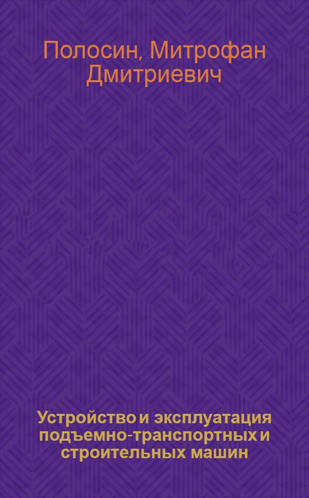 Устройство и эксплуатация подъемно-транспортных и строительных машин : учебник : для образовательных учреждений, реализующих программы начального профессионального образования