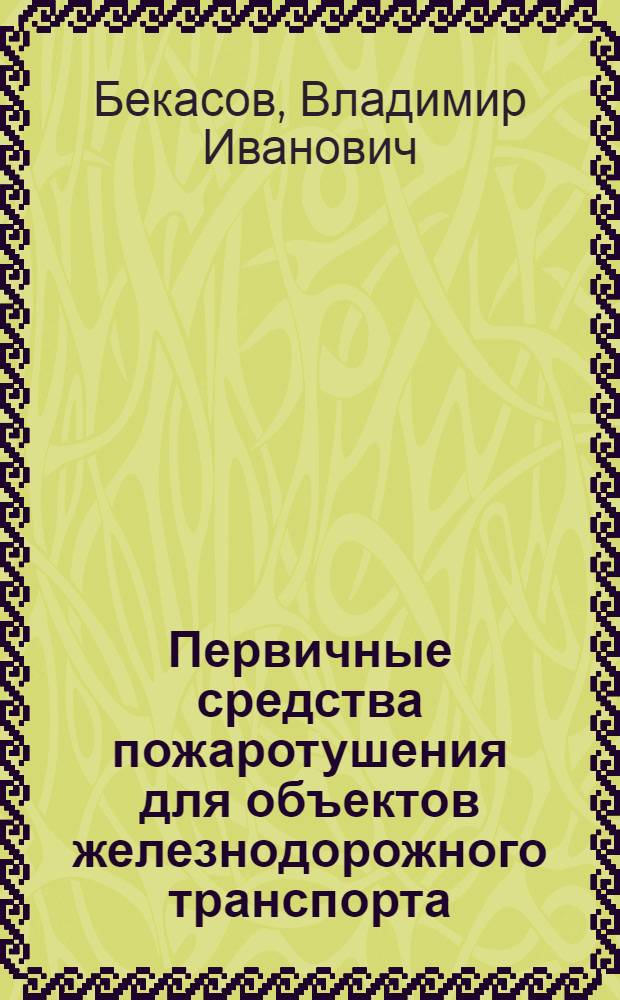 Первичные средства пожаротушения для объектов железнодорожного транспорта : учебное пособие