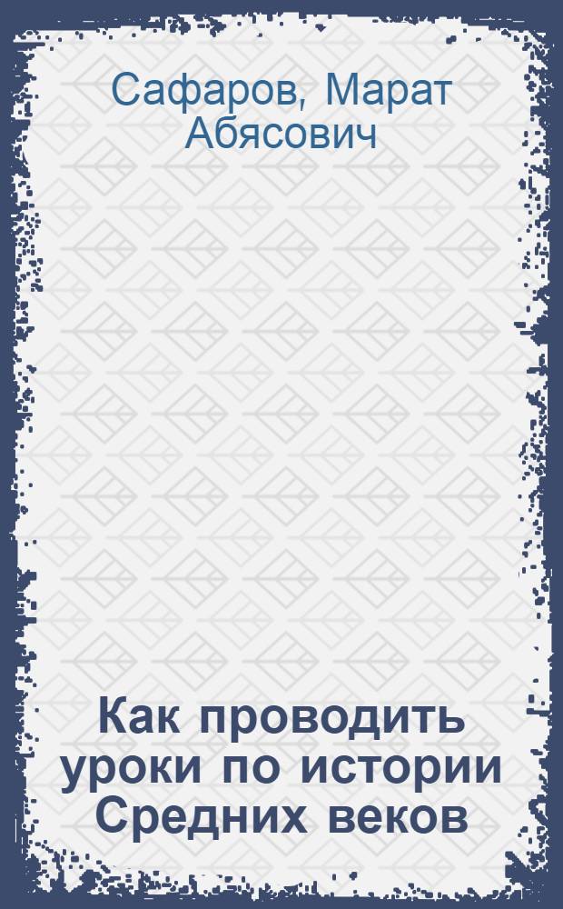 Как проводить уроки по истории Средних веков : советы учителю и дидактические задания для учащихся
