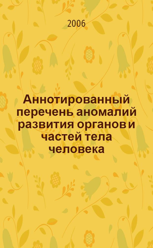 Аннотированный перечень аномалий развития органов и частей тела человека : учебное пособие : для студентов, обучающихся по специальности 040100 - Лечебное дело