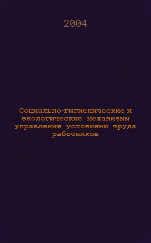 Социально-гигиенические и экологические механизмы управления условиями труда работников, застрахованных в системе обязательного социального страхования : автореферат диссертации на соискание ученой степени к.б.н. : специальность 14.00.50