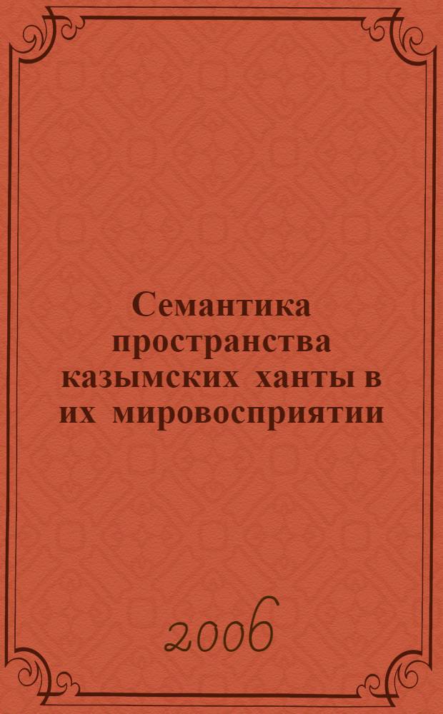 Семантика пространства казымских ханты в их мировосприятии : монография