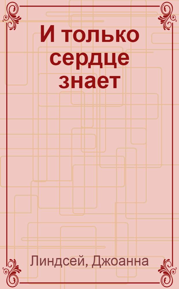 И только сердце знает : роман