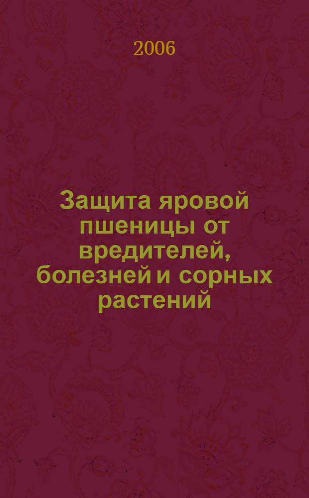 Защита яровой пшеницы от вредителей, болезней и сорных растений : (справочно-методическое руководство)